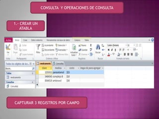 CONSULTA Y OPERACIONES DE CONSULTA
1.- CREAR UN
ATABLA
CAPTURAR 3 REGISTROS POR CAMPO
 