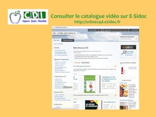 Consulter le catalogue vidéo sur E-Sidoc
http://0180024d.esidoc.fr
 