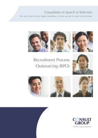 Consultants in Search & Selection 
Our aim is not to be the largest consultancy in Asia, our aim is simply to be the best. 
Recruitment process 
Outsourcing (RpO) 
 