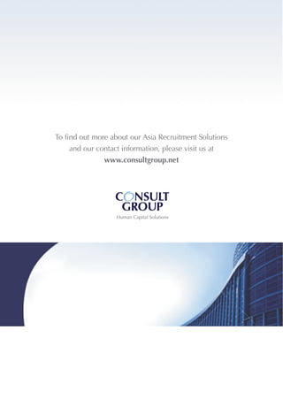To find out more about our Asia Recruitment Solutions 
and our contact information, please visit us at 
www.consultgroup.net 
