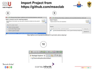 Android Security
Key Management
Import Project from
https://github.com/mseclab
8 9
10
https://github.com/mseclab/droidconit2014-symmetric-demo-step3.git
 
