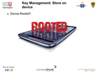 Android Security
Key Management
Key Management: Store on
device
● Device Rooted?
 