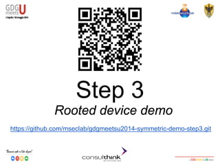 Android Security
Key Management
Step 3
Rooted device demo
https://github.com/mseclab/gdgmeetsu2014-symmetric-demo-step3.git
 