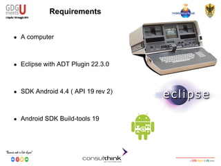 Android Security
Key Management
Requirements
● A computer
● Eclipse with ADT Plugin 22.3.0
● SDK Android 4.4 ( API 19 rev 2)
● Android SDK Build-tools 19
 