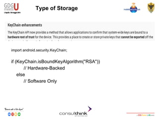 Android Security
Key Management
Type of Storage
import android.security.KeyChain;
if (KeyChain.isBoundKeyAlgorithm("RSA"))
// Hardware-Backed
else
// Software Only
 