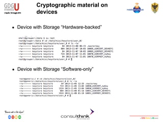 Android Security
Key Management
Cryptographic material on
devices
● Device with Storage “Hardware-backed”
● Device with Storage “Software-only”
 