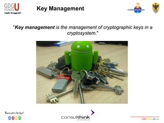 Android Security
Key Management
Key Management
"Key management is the management of cryptographic keys in a
cryptosystem."
 