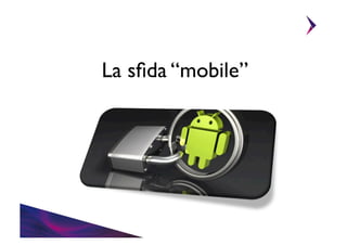 La sﬁda “mobile”	


 