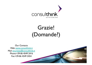Grazie!	

(Domande?)	

Our Contacts	

Web: www.consulthink.it	

Mail: sicurezza@consulthink.it	

Phone:+39-06 4549 2416	

Fax:+39-06 4549 2454	

36	


 