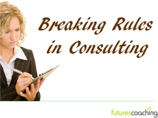 Breaking Rules
 in Consulting
 