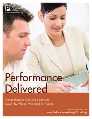 www.PerformanceWeb.org
For more information, visit
www.PerformanceWeb.org/Consulting
Comprehensive Consulting Services
Driven by Values. Measured by Results.
Performance
Delivered
 