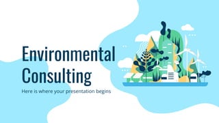 Environmental
Consulting
Here is where your presentation begins
 