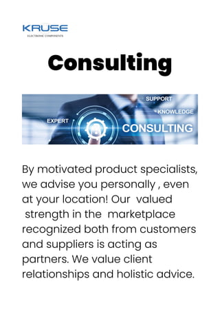 Consulting
By motivated product specialists,
we advise you personally , even
at your location! Our valued
strength in the marketplace
recognized both from customers
and suppliers is acting as
partners. We value client
relationships and holistic advice.
 