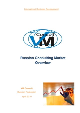 International Business Development




  Russian Consulting Market
          Overview




   VM Consult
Russian Federation

    April 2010
 
