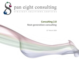 Consulting 2.0
Next generation consulting

                15th March 2009
 