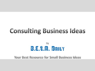 Consulting Business Ideas By Your Best Resource for Small Business Ideas 