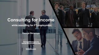 Consulting for Income
while searching for FT employment
George Benaroya
George@Benaroya.org
George.Benaroya@nyu.edu
linkedin.com
 
