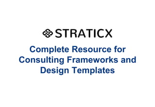Complete Resource for
Consulting Frameworks and
Design Templates
 