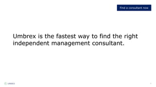 7
Umbrex is the fastest way to find the right
independent management consultant.
Find a consultant now
 