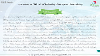 R & R Updates
IT Shades
Engage & Enable
Atos named on CDP ‘A List’ for leading effort against climate change
For any queries, Please write to marketing@itshades.com
29
Atos, a global leader in digital transformation, has been commended for its climate action this year, achieving a place on global environmental impact non-profit
CDP's prestigious ‘A List’ for climate change, based on the company’s climate reporting in 2019. Atos was recognized for its actions to cut emissions, mitigate
climate risks and develop the low-carbon economy, based on the data submitted by the company through CDP’s 2019 climate change questionnaire. Atos is one of
a small number of high-performing companies out of thousands that were scored. CDP’s annual environmental disclosure and scoring process is widely recognized
as the gold standard of corporate environmental transparency. A detailed and independent methodology is used by CDP to assess these companies, allocating a
score of A to D- based on the comprehensiveness of disclosure, awareness and management of environmental risks and demonstration of best practices associated
with environmental leadership, such as setting ambitious and meaningful targets.In 2019, Atos was also recognized as Industry leader by other sustainability ratings
companies such as EcoVadis and the DJSI (Dow Jones Sustainability Index).The Climate Change A List is published by CDP each year, alongside the A Lists for
leadership on protecting forests and water security.Atos is a global leader in digital transformation with over 110,000 employees in 73 countries and annual revenue
of over € 11 billion. European number one in Cloud, Cybersecurity and High-Performance Computing, the Group provides end-to-end Orchestrated Hybrid Cloud,
Big Data, Business Applications and Digital Workplace solutions. The group is the Worldwide Information Technology Partner for the Olympic & Paralympic
Games and operates under the brands Atos, Atos Syntel, and Unify. Atos is a SE (Societas Europaea), listed on the CAC40 Paris stock index.
R&R Description
 