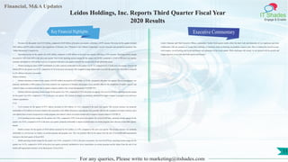 Financial, M&A Updates
IT Shades
Engage & Enable
Leidos Holdings, Inc. Reports Third Quarter Fiscal Year
2020 Results
• Revenues for the quarter were $3.24 billion, compared to $2.84 billion in the prior year quarter, reflecting a 14.4% increase. Revenues for the quarter included
$302 million and $74 million related to the acquisitions of Dynetics, Inc. ("Dynetics") and L3Harris Technologies' security detection and automation businesses (the
"SD&A Businesses"), respectively.
• Operating income for the quarter was $258 million, compared to $249 million in the prior year quarter, reflecting a 3.6% increase. Operating income margin
decreased to 8.0% from 8.8% in the prior year quarter. Non-GAAP operating income margin for the quarter was 10.0%, compared to 10.4% in the prior year quarter,
primarily attributable to a $54 million recovery recognized in the prior year quarter related to the receipt of the Greek arbitration award.
• Diluted earnings per share ("EPS") attributable to Leidos common stockholders for the quarter was $1.13, compared to $1.11 in the prior year quarter. Non-GAAP
diluted EPS for the quarter was $1.47, compared to $1.36 in the prior year quarter. The weighted average diluted share count for the quarter was 144 million compared
to 145 million in the prior year quarter.
Defense Solutions
• Defense Solutions revenues for the quarter of $1,951 million increased by $357 million, or 22.4%, compared to the prior year quarter. The revenue increase was
primarily attributable to $302 million of revenues related to the acquisition of Dynetics and program wins, partially offset by the completion of certain contracts and
reduced volume on certain contracts due to negative impacts related to the coronavirus pandemic ("COVID-19").
• Defense Solutions operating income margin for the quarter was 7.4%, compared to 6.7% in the prior year quarter. On a non-GAAP basis, operating income margin
for the quarter was 8.8%, compared to 7.7% in the prior year quarter. The increase in margin was primarily attributable to higher margins on program wins and lower
indirect expenditures.
Civil
• Civil revenues for the quarter of $771 million increased by $38 million, or 5.2%, compared to the prior year quarter. The revenue increase was primarily
attributable to $74 million of revenues related to the acquisition of the SD&A Businesses and program wins, partially offset by the completion of certain contracts, prior
year upfront lease revenue recognized on certain programs and reduced volume on certain contracts due to negative impacts related to COVID-19.
• Civil operating income margin for the quarter was 7.0%, compared to 5.9% in the prior year quarter. On a non-GAAP basis, operating income margin for the
quarter was 10.5%, compared to 8.3% in the prior year quarter, primarily attributable to improved performance on certain programs and a decrease in bad debt expense.
Health
• Health revenues for the quarter of $520 million increased by $12 million, or 2.4%, compared to the prior year quarter. The revenue increase was primarily
attributable to a net increase in volumes on certain programs and program wins. This was partially offset by the impact from the sale of our health staff augmentation
business in the third quarter of fiscal 2019.
• Health operating income margin for the quarter was 14.4%, compared to 12.4% in the prior year quarter. On a non-GAAP basis, operating income margin for the
quarter was 16.3%, compared to 14.8% in the prior year quarter, primarily attributable to lower expenditures on certain programs and the impact from the sale of our
health staff augmentation business in the third quarter of fiscal 2019.
Executive Commentary
Leidos Chairman and Chief Executive Officer, commented: "Leidos' third quarter results reflect the hard work and dedication of our employees and close
collaboration with our customers as we provided continuity of operations while accelerating our pandemic response plan. This is evidenced by record revenue,
solid margins, record backlog and record operational cash generation in the recent quarter. While challenges still remain, we are pleased with the growth and
margin trajectory as we enter the fourth quarter and beyond."
For any queries, Please write to marketing@itshades.com
11
Key Financial Highlights
 