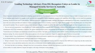 R & R Updates
IT Shades
Engage & Enable
Leading Technology Advisory Firm ISG Recognizes Unisys as Leader in
Managed Security Services in Australia
For any queries, Please write to marketing@itshades.com
51
Unisys Corporation announced that leading global technology research and advisory firm Information Services Group (ISG) has recognized Unisys as a leader in managed security services
in the Australian market based on its strengths in zero trust and micro-segmentation, identity management, enterprise scale capabilities and the ability to not be locked into proprietary
technology. The ISG Provider Lens™ "Cyber Security – Solutions & Services" compares the strengths, challenges and competitive differentiators of 58 providers. It found that Unisys was
one of only seven service providers to be ranked as a leader in managed security services in Australia. A leader has a highly-attractive product and service offering and a very strong market
and competitive position. They are regarded as opinion leaders and ensure innovative strength and stability. The report noted the following strengths for Unisys' managed security services:
• Zero trust and micro-segmentation: Unisys Stealth(core)™ creates identity-based micro-segments called communities of interest (COIs). Stealth regards all traffic as untrusted and permits
communication only if COI membership is confirmed. The solution separates trusted systems, users and data from the untrusted. All communications between COI members and Stealth
™-protected assets are encrypted, and endpoints are concealed from non-members. This highly-secure connection enables dynamic isolation, eliminating attacks that are in progress, to keep
businesses running. The solution dynamically isolates devices and users at the first sign of compromise. Support for endpoint through to IT devices is also provided.
• Strong in identity: Unisys Stealth(identity)™ is an enterprise-grade identity and biometrics capability that can be scaled to more than 300 million identity records. It can be integrated with
the core Stealth offering to provide biometric matching for higher levels of identity security.
• Strong in enterprise: Unisys' services are designed for large organisations. It uses LogRhythm NextGen, Securonix Cloud and other SIEM tools to inspect logs and other machine data
using AI. Unisys' services and software optimise how clients deliver services to their business suppliers, partners and employees.
• Not locked into their own technology: Although Unisys has its own proprietary offerings, its decade-long experience as a provider of enterprise-level systems integration and managed
services enables it to readily implement, integrate and support a wide range of third-party security offerings.
R&R Description
 