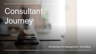 Consultant
Journey
Introduction to management consulting
 