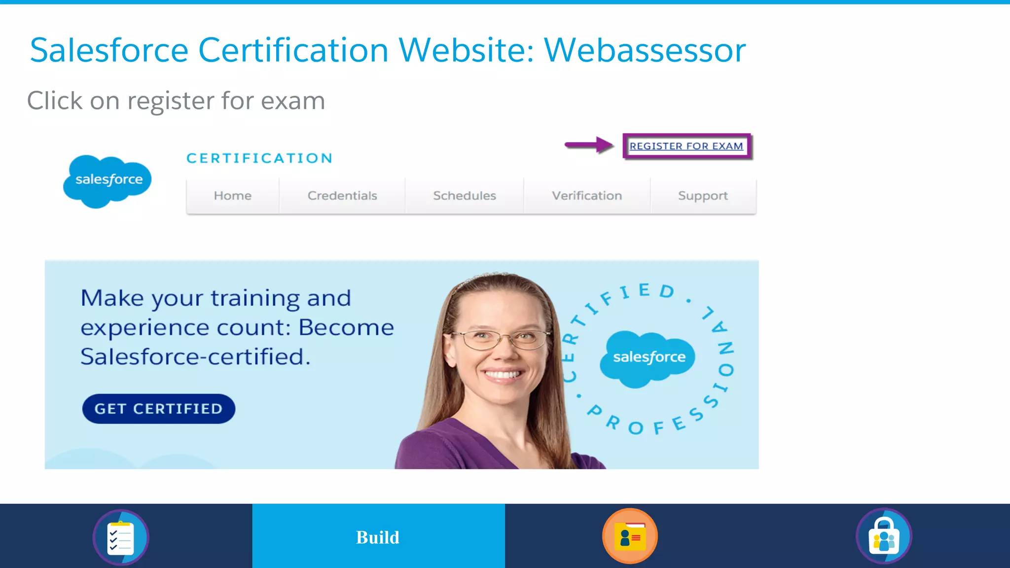 Salesforce Certification Website: Webassessor
​Click on register for exam
​BuildBuild
 