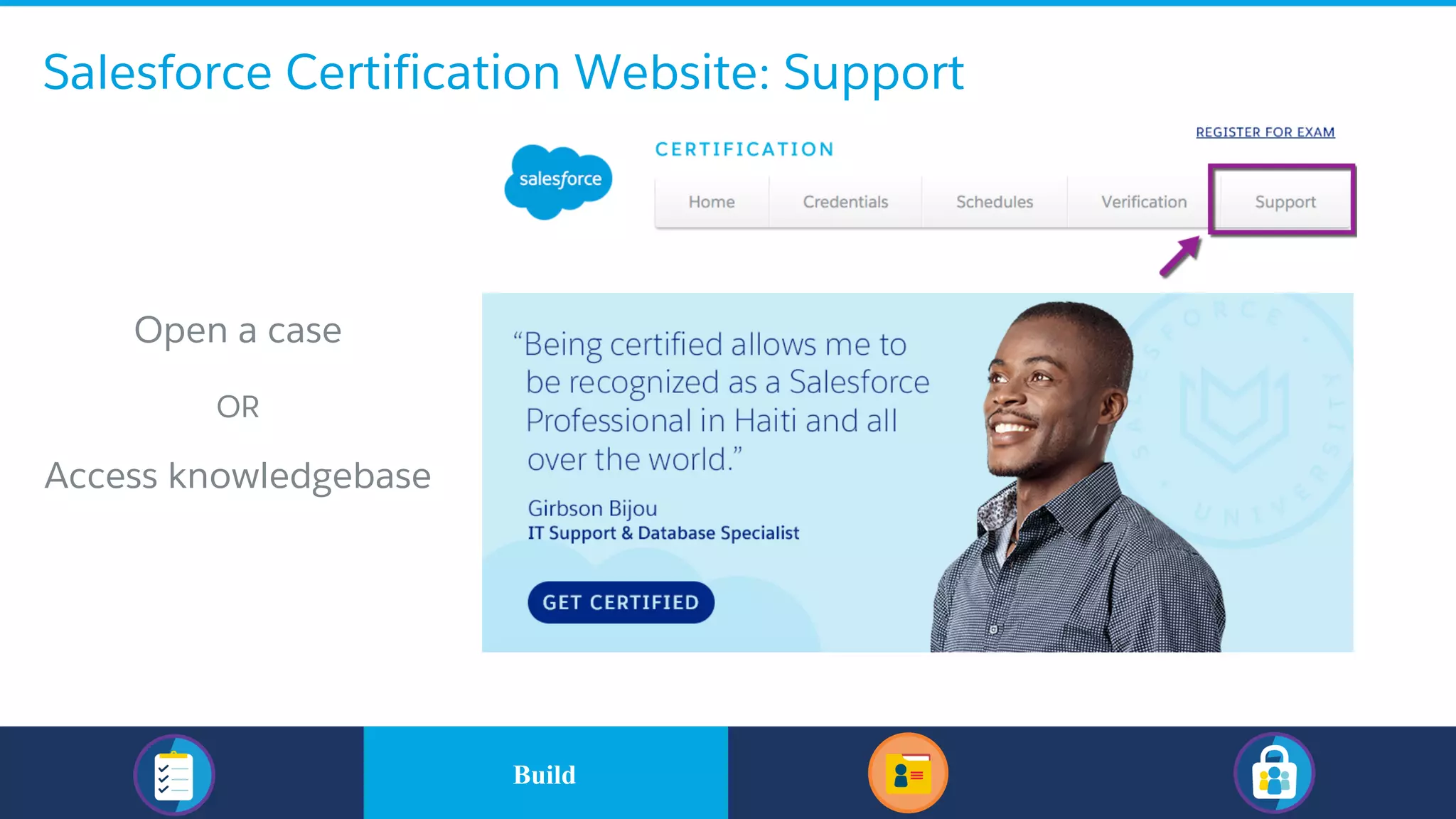 Salesforce Certification Website: Support
​Open a case
​OR
​Access knowledgebase
​BuildBuild
 