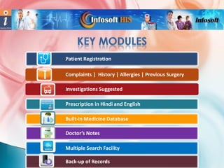 Patient Registration
Complaints | History | Allergies | Previous Surgery

Investigations Suggested
Prescription in Hindi and English
Built-in Medicine Database
Doctor’s Notes

Multiple Search Facility
Back-up of Records

 