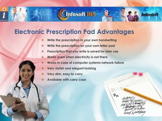 Electronic Prescription Pad Advantages


Write the prescription in your own handwriting



Write the prescription on your own letter pad



Prescription that you write is saved for later use



Works even when electricity is not there



Works in case of computer systems network failure



Very stylish and elegant looking



Very slim, easy to carry



Available with carry case

 