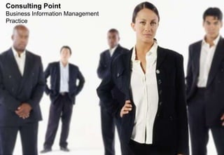 Consulting Point
Business Information Management
Practice




                                  1
 