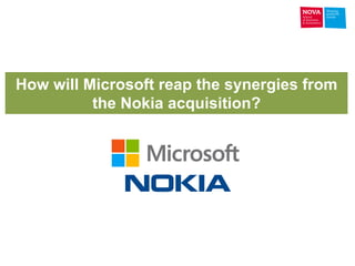 How will Microsoft reap the synergies from
the Nokia acquisition?
 
