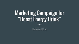 Marketing Campaign for
“Boost Energy Drink”
Hlumelo Ndoni
 