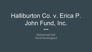 Halliburton Co. v. Erica P.
John Fund, Inc.
Mohammad Safi
David Sondergaard
 
