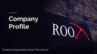 Company
Profile
Enabling Organisations Root Themselves
1
 