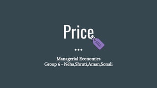 Price
Managerial Economics
Group 6 - Neha,Shruti,Aman,Sonali
 
