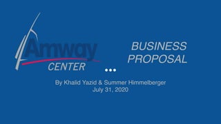 BUSINESS
PROPOSAL
By Khalid Yazid & Summer Himmelberger
July 31, 2020
 