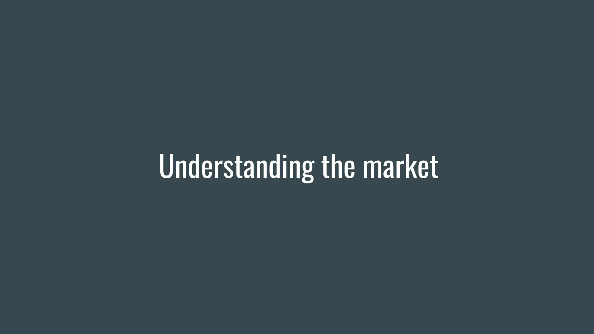 Understanding the market
 