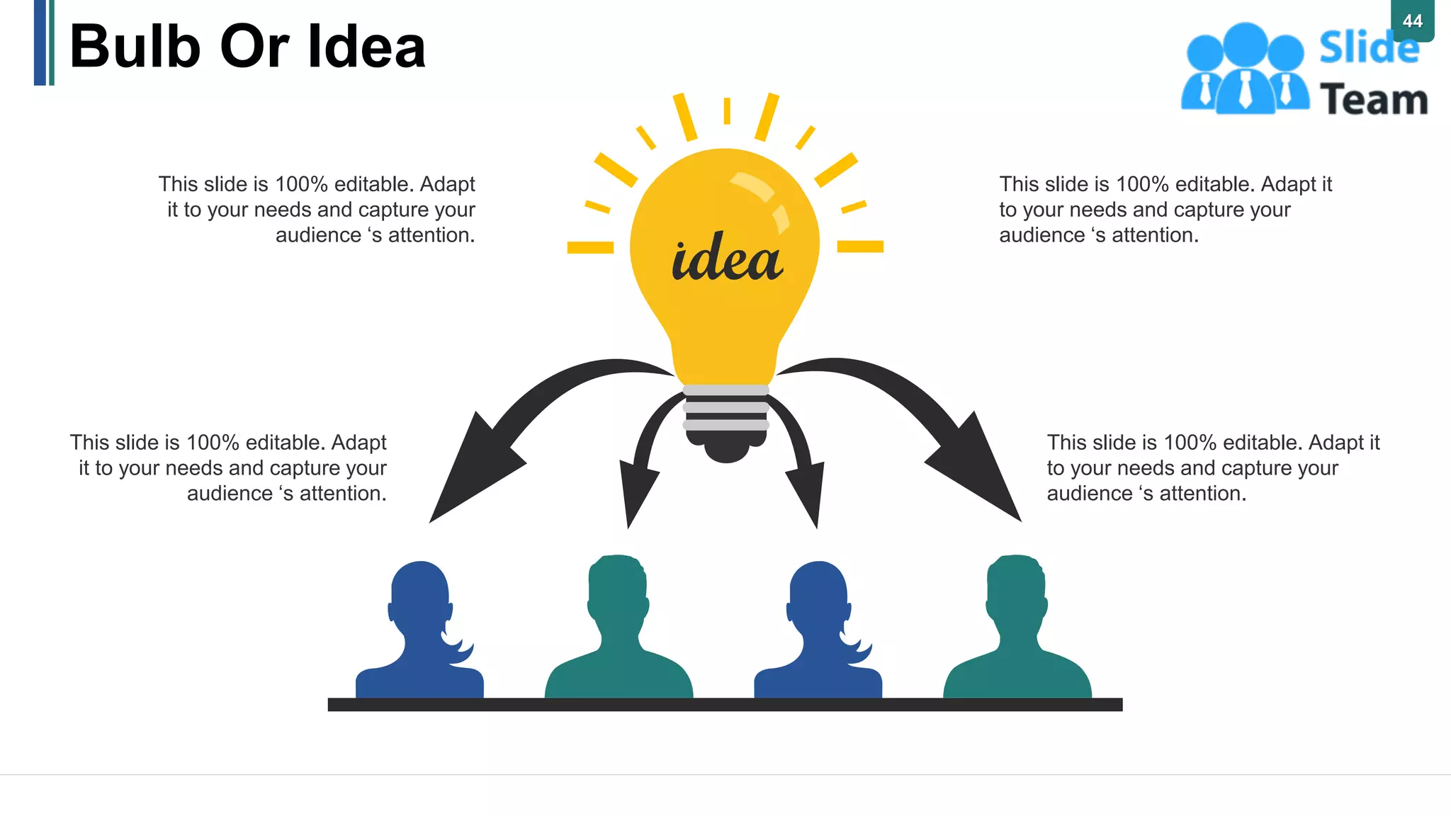 Bulb Or Idea
This slide is 100% editable. Adapt it
to your needs and capture your
audience ‘s attention.
This slide is 100% editable. Adapt
it to your needs and capture your
audience ‘s attention.
This slide is 100% editable. Adapt it
to your needs and capture your
audience ‘s attention.
This slide is 100% editable. Adapt
it to your needs and capture your
audience ‘s attention.
44
 