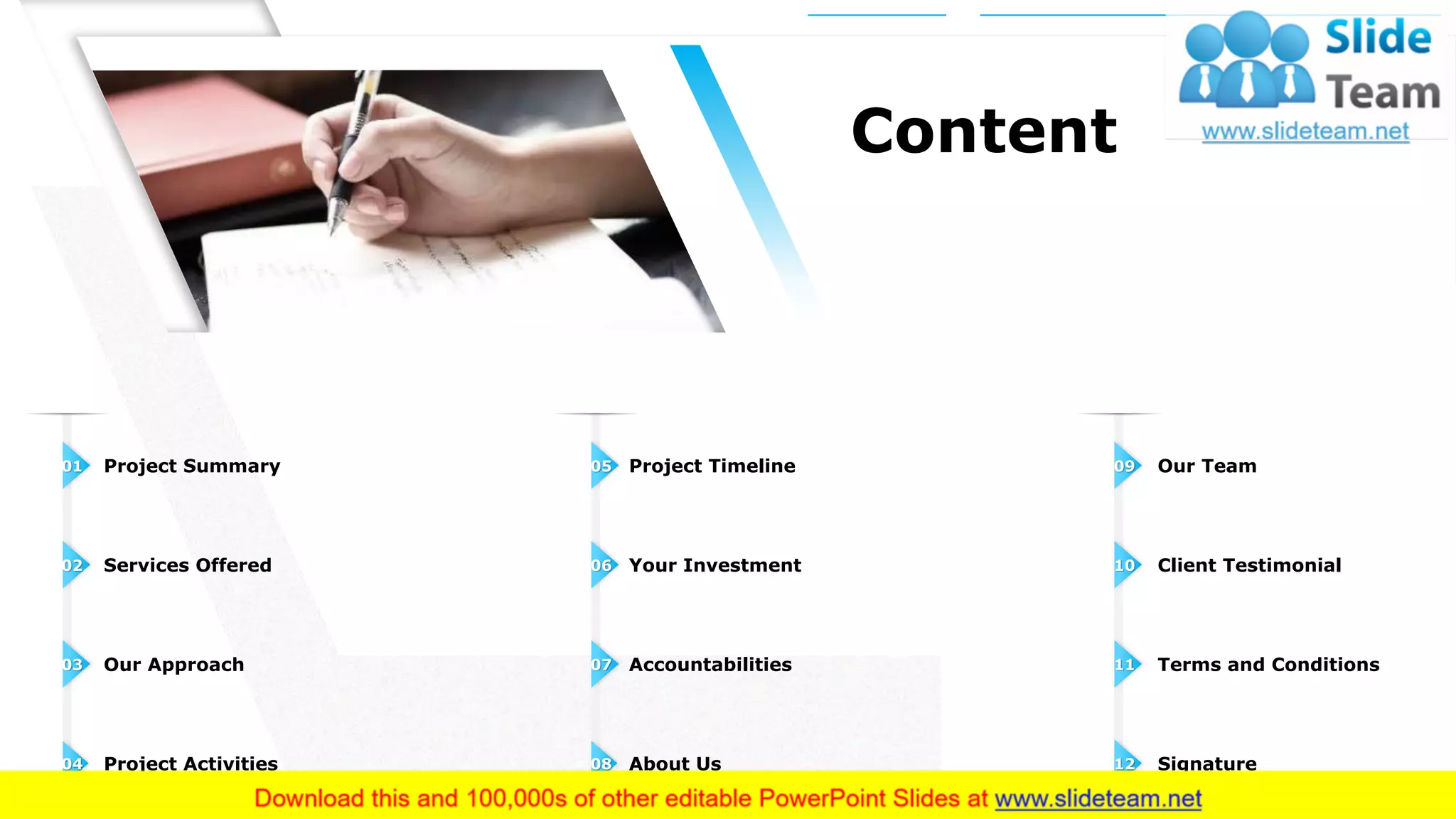 3
Content
Services Offered02
Project Summary01
Our Approach03
Project Activities04
Your Investment06
Project Timeline05
Accountabilities07
About Us08
Client Testimonial10
Our Team09
Terms and Conditions11
Signature12
 