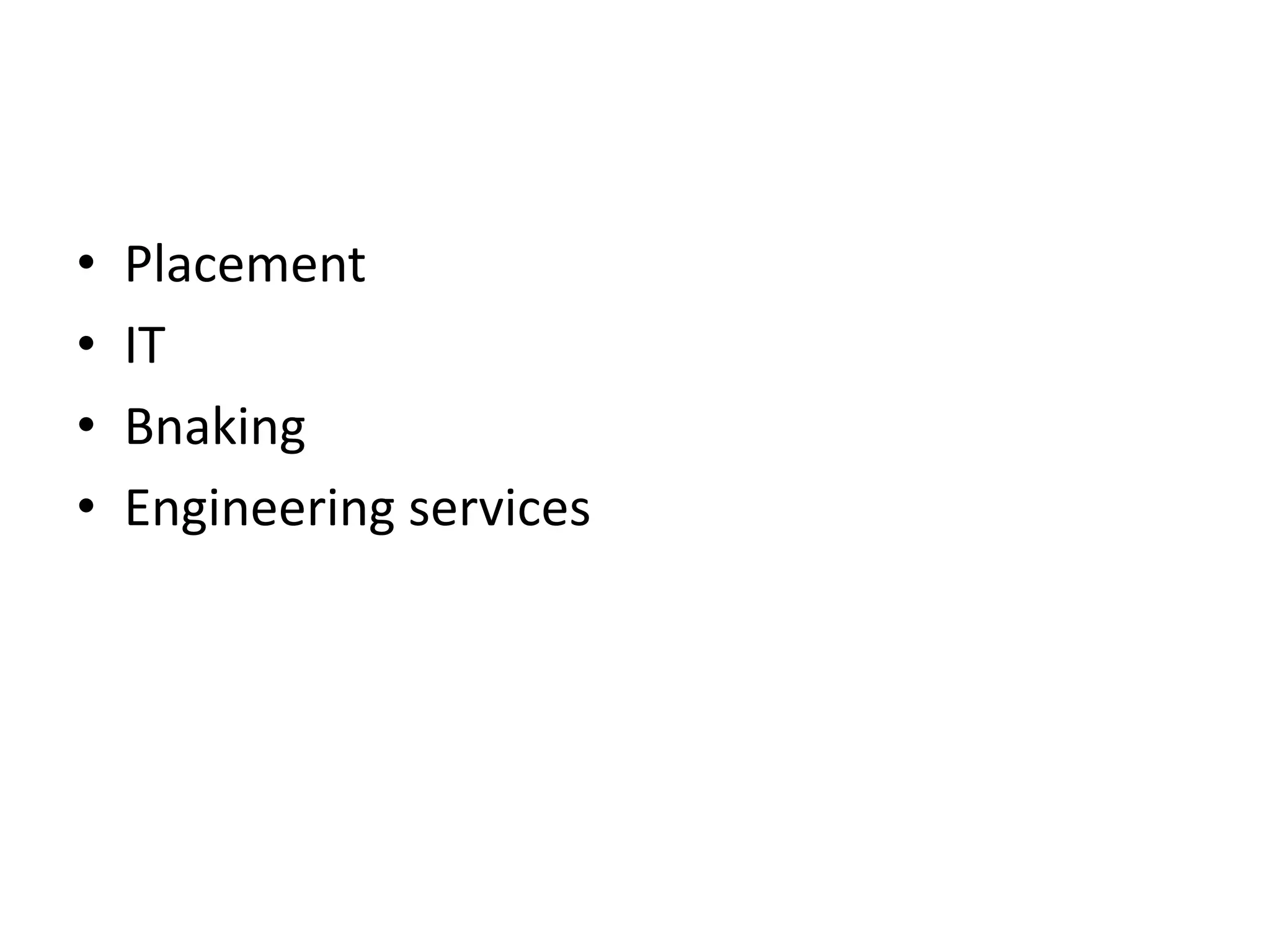 •   Placement
•   IT
•   Bnaking
•   Engineering services
 