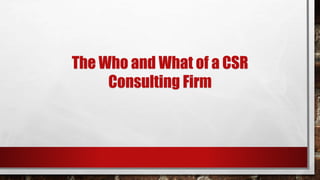 The Who and What of a CSR
Consulting Firm
 