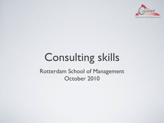 Consulting skills
Rotterdam School of Management
October 2010
 
