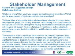 Stakeholder Management
Scenario Two: Suggested Solution
Stakeholder Analysis
What went wrong? How would you suggest moving...