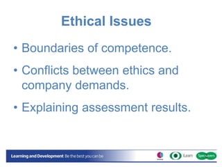 Ethical Issues
• Boundaries of competence.
• Conflicts between ethics and
company demands.
• Explaining assessment results.
 
