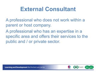 External Consultant
A professional who does not work within a
parent or host company.
A professional who has an expertise ...