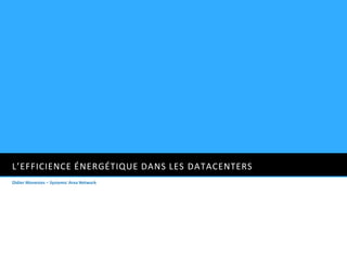 L’EFFICIENCE ÉNERGÉTIQUE DANS LES DATACENTERS
Didier Monestes – Systemic Area Network
 