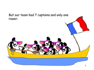 But our team had 7 captains and only one rower. 