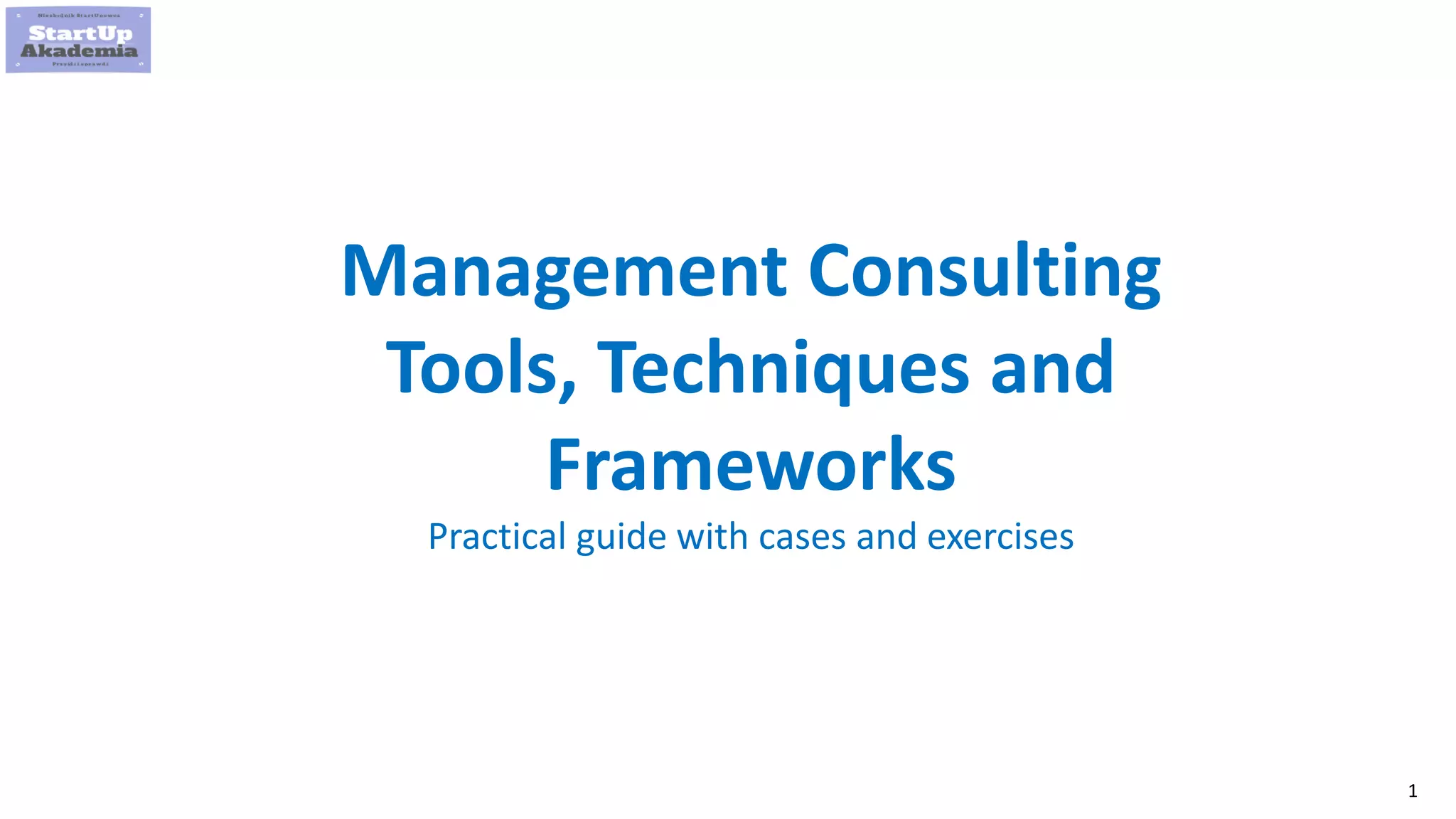 1
Management Consulting
Tools, Techniques and
Frameworks
Practical guide with cases and exercises
 